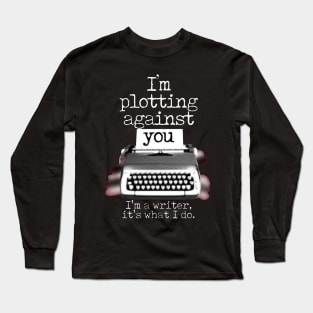 Plotting Against You I'M A Writer It'S What I Do Long Sleeve T-Shirt